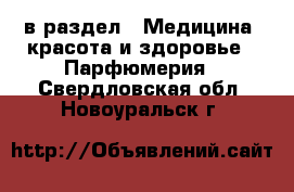  в раздел : Медицина, красота и здоровье » Парфюмерия . Свердловская обл.,Новоуральск г.